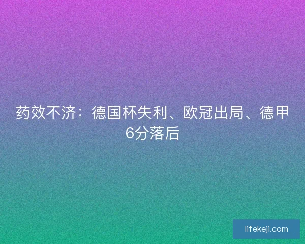 药效不济：德国杯失利、欧冠出局、德甲6分落后